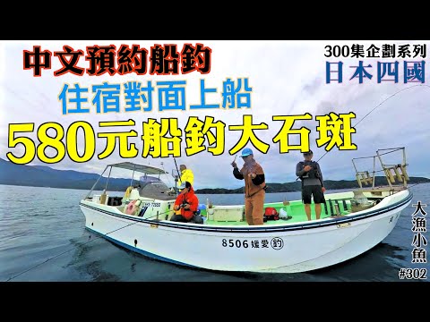 580元船釣大石斑 舒適方便住宿 用中文就可以book船┃300集企劃第一擊┃日本 愛媛県 愛南町┃大漁小魚#302┃中文字幕