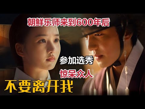 朝鲜乐圣来到600年后，参加选秀，惊掉一地下巴《不要离开我》