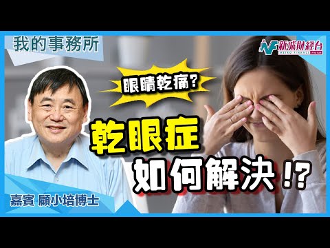 【我的事務所】為何經常感到眼乾?原來是一種病!博士教你如何對付乾眼症!|顧小培 劉婉芬