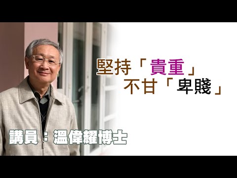 堅持「貴重」 不甘「卑賤」（講員：温偉耀博士）