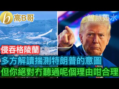 侵吞格陵蘭 多方解讀揣測特朗普的意圖 但你絕對冇聽過呢個理由咁合理［智慧如水 – 高B哥 GBG］