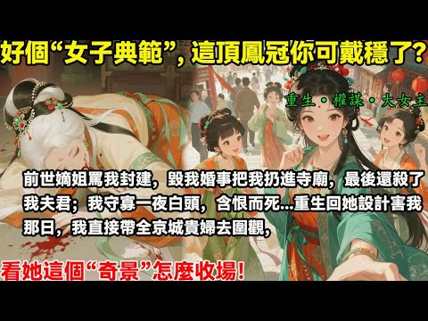 前世嫡姐罵我封建，毀我婚事把我扔進寺廟，最後還殺了我夫君；我守寡一夜白頭，含恨而死...重生回她設計害我那日，我直接帶全京城貴婦去圍觀，看她這個“奇景”怎麼收場！#完結小說#重生#復仇#大女主#權謀