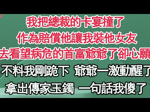 我把總裁的卡宴撞了,作為賠償他讓我裝他女友,去看望病危的首富爺爺了卻心願,不料我剛跪下 爺爺一激動,一句話 我被全城女人羡慕