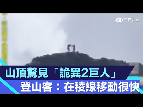 山頂驚見「詭異2巨人」　登山客：在稜線移動很快｜三立新聞網 SETN.com