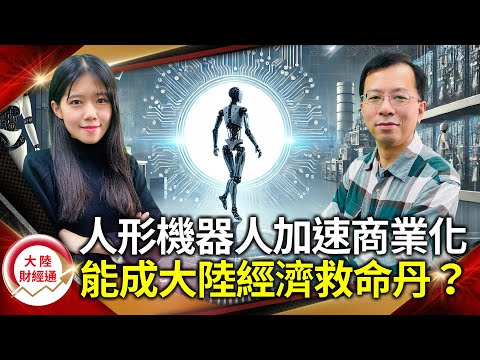 AI賦能人形機器人加速商業化 能成大陸經濟救命丹？【#大陸財經通 EP35】CC字幕  @cteevideo