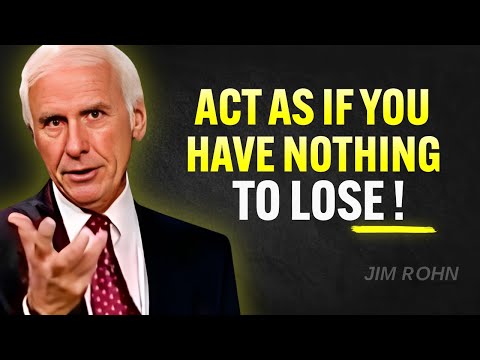LEARN TO ACT AS IF YOU HAVE NOTHING TO LOSE - Jim Rohn Motivation