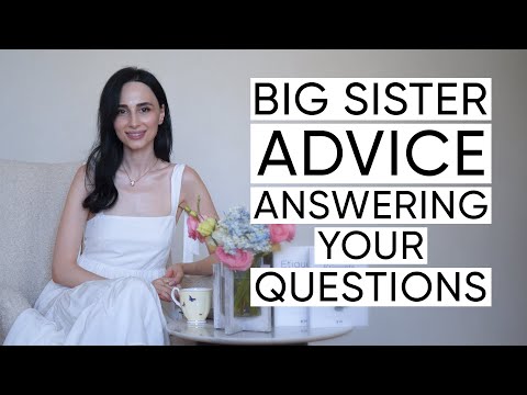 Big Sister Advice: Answering All Your Questions Frankly & The Things I wish I Knew Before