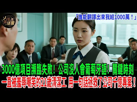「誰能翻譯出來我給1000萬！」3000億項目瀕臨失敗！公司沒人會葡萄牙語！關鍵時刻一直被羞辱嘲笑的21歲清潔工，用一句話拯救了公司千億專案！所有人都傻眼了！【人生茶話會】#情感故事#分享#故事#原創