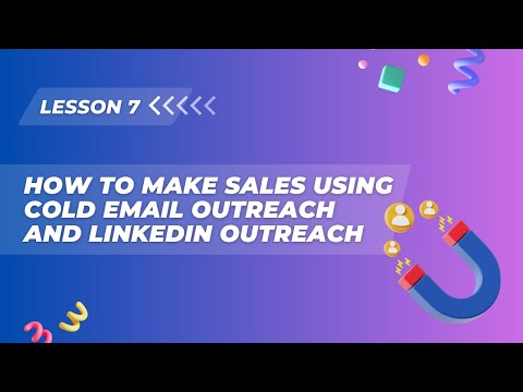 Lesson 7. How to make sales using Cold Email Outreach and LinkedIn Outreach