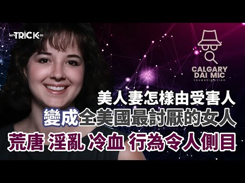 卡加利大咪調查檔案EP39｜美人妻怎樣由受害人變成全美國最討厭的女人｜荒唐淫亂冷血行為令人側目