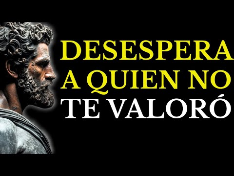 10 ACCIONES QUE MÁS DESESPERAN A QUIEN NO SUPO VALORARTE (ESTOICISMO)
