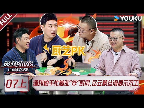 MULTISUB【炙热游戏：百厨大战】EP07上：潘玮柏手忙脚乱“炸”厨房，岳云鹏丝滑展示刀工！ | 潘玮柏 / 岳云鹏 / 刘涛 / 周晓燕 / 邱琼 |优酷综艺 YOUKUSHOW