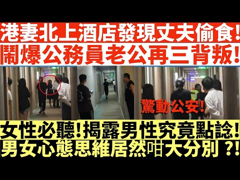港妻北上酒店發現丈夫偷食!|鬧爆公務員老公再三背叛!|女性必聽!揭露男性究竟點諗!|男女心態思維居然咁大分別?!|井仔點睇 #公務員老公 #越危險嘅地方就越安全 #又老又瘦仲要老人腳你都啱