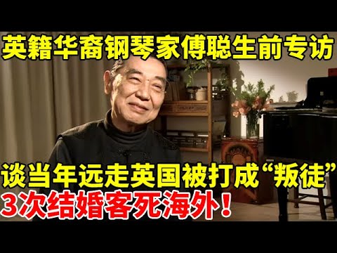 英籍华裔钢琴家傅聪生前专访!谈当年为何远走英国被打成“叛徒”,3次结婚客死海外【中国名人故事】#傅雷 #傅聪