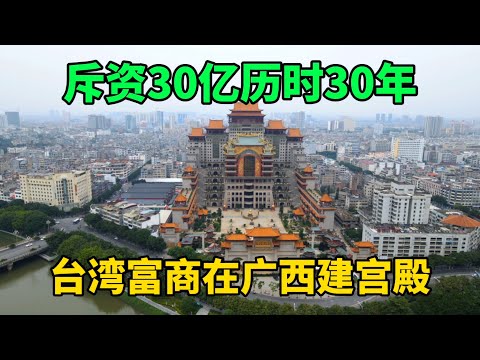 神秘台湾富豪耗资30亿，在广西打造巨型宫殿，背后藏着什么秘密？