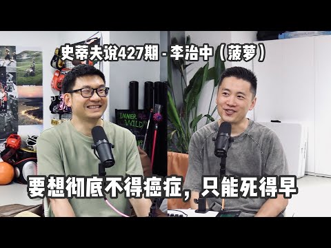 史蒂夫说427期 - 李治中 - 想彻底不得癌症只能死得早