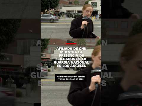 Afiliada de CNN muestra la presencia de soldados de la Guardia Nacional en Los Ángeles