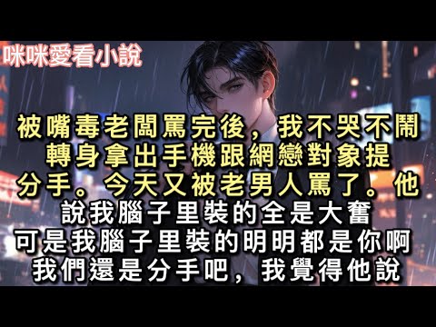 被嘴毒老闆罵完後，我不哭不鬧，轉身拿出手機跟網戀對象提分手。「今天又被老男人罵了。」「他說我腦子里裝的全是大奮，可是我腦子里裝的明明都是你啊。」#一口氣看完 #甜寵 #小說 