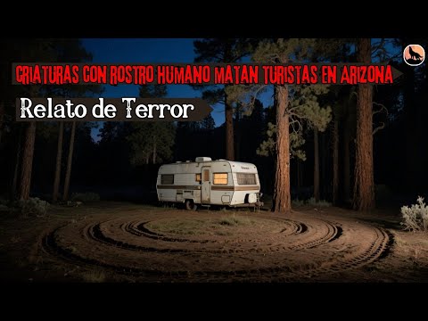 Acampé en el norte de Arizona : criaturas que se hacen pasar por humanos matan visitantes