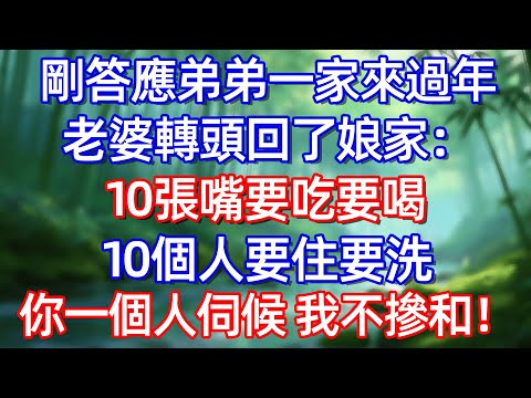 剛答應弟弟一家來過年 老婆轉頭回了娘家:10張嘴要吃要喝 10個人要住要洗 "你一個人伺候 我不掺和#情感故事 #生活經驗  #為人處世  #老年生活#故事