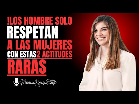 Los hombres solo respetan a una mujer por dos actitudes que casi nadie tiene | Marian Rojas