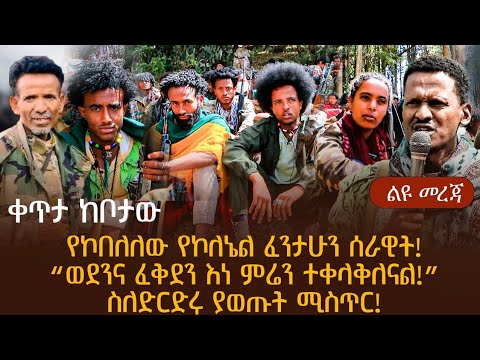 ቀጥታ ከቦታው የኮበለለው የኮለኔል ፈንታሁን ሰራዊት!“ወደንና ፈቅደን እነ ምሬን ተቀላቅለናል!”ስለድርድሩ ያወጡት ሚስጥር!