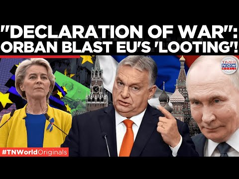 ORBAN BLASTS BRUSSELS: EU's Seizure Of Russian Assets Will Spark 'War' With Moscow | Times Now World