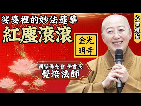 紅塵滾滾，覺培法師開示，以【法華經】開展娑婆裡妙法蓮華，228連假，如何在滾滾紅塵中不再輪迴受苦?星雲大師出家紀念，信徒香會，國際佛光會秘書長覺培法師，金光明寺前住持，影片惠中寺 字幕憶晴 英文/文娟
