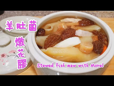 羊肚菌燉花膠 清香可口 強身健體 補血抗癌 養顏護膚 Stewed fish maw with Morel