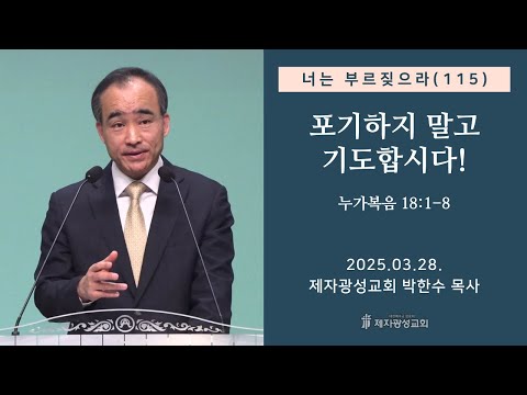 너는 부르짖으라(115) - 포기하지 말고 기도합시다! (눅 18:1-8) (2025-03-28 금요성령집회) - 박한수 목사