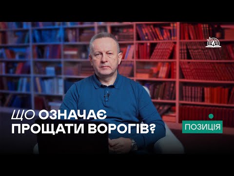 ПОЗИЦІЯ #39 | Що означає прощати ворогів?