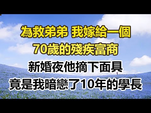 為救弟弟 我嫁給一個，70歲的殘疾富商，新婚夜他摘下面具，竟是我暗戀了10年的學長#幸福敲門 #為人處世 #生活經驗 #情感故事