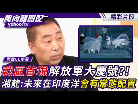 戰區首現大慶號？！唐湘龍推測：未來中國大陸在印度洋會有常態配置【風向龍鳳配】20260417 (2/4)