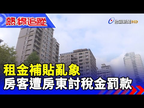 租金補貼亂象 房客遭房東討稅金罰款【熱線追蹤】