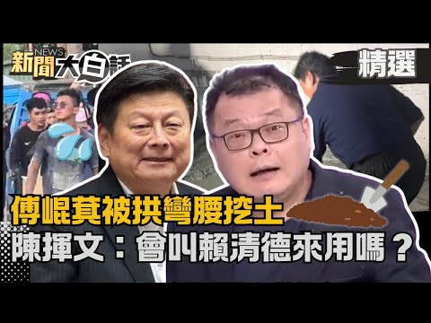 【#精選】傅崐萁被拱來挖土 陳揮文：會叫賴清德來用嗎？ 花蓮鏟子超人累癱政府無能？【#新聞大白話】#陳揮文#熱搜大來賓#賴清德#花蓮#卓榮泰