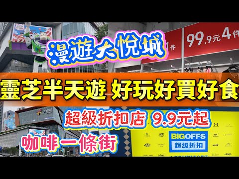 [神州穿梭.深圳#1093] 靈芝半天遊 好玩好買好食 超級折扣店 9.9元起 咖啡一條街 漫遊大悅城