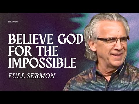 How to Walk in the Supernatural & Believe God for the Impossible, Bill Johnson Sermon, Bethel Church
