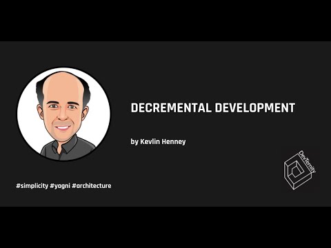 Decremental Development (Kevlin Henney)