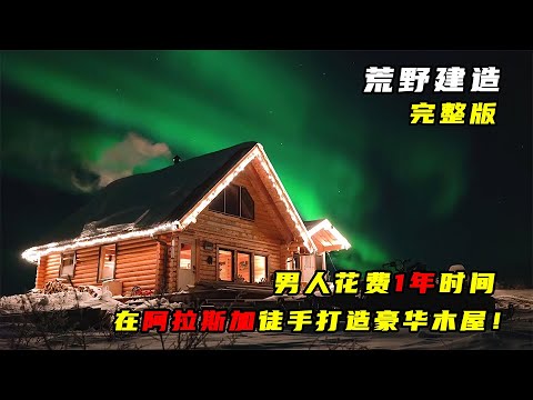 一口气看完：男人花费1年时间，在北极徒手打造豪华木屋！