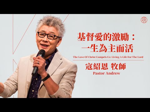 【基督愛的激勵:一生為主而活 — The Love Of Christ Compels Us: Living A Life For The Lord】寇紹恩牧師 Pastor Andrew