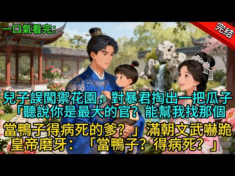 【完結爽文】兒子誤闖禦花園對暴君掏出一把瓜子「聽說你是最大的官？能幫我找那個當鴨子得病死的爹？」滿朝文武嚇跪皇帝磨牙：「當鴨子？得病死？」#一口氣看完 #完整版  #古言 #大女主 #古風小說 #爽文