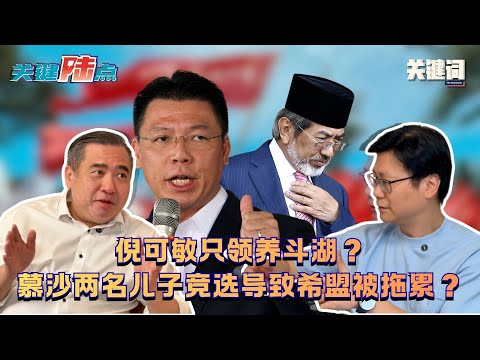 【关键陆点精华】倪可敏只领养斗湖？慕沙两名儿子竞选导致希盟被拖累？