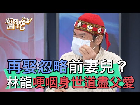 【精華版】再娶忽略前妻兒？林龍哽咽身世道盡父愛