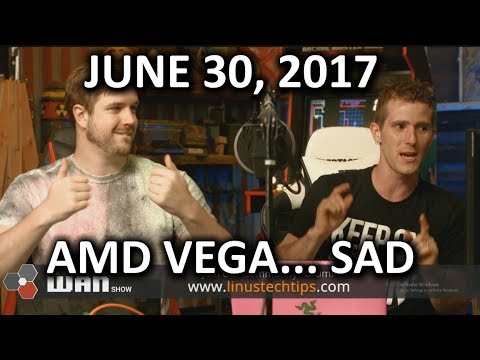 AMD VEGA.. IT'S NOT AMAZING YET - WAN Show June 30, 2017