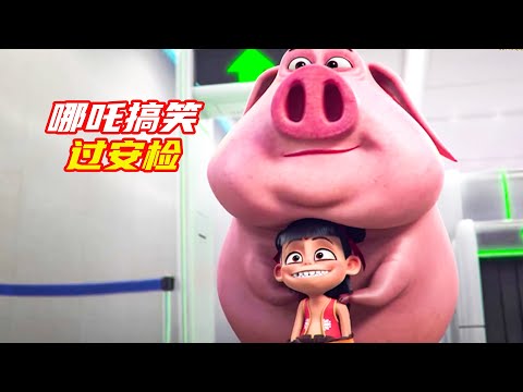 哪吒帶著寶貝爆笑過安檢，機器多次亮起紅燈，氣的哪吒瞬間發火；獵奇，奇幻，搞笑，哪吒番外篇解説合集