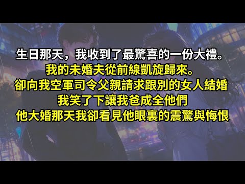 生日那天，我收到了最驚喜的一份大禮。我的未婚夫從前線凱旋歸來。卻向我空軍司令父親請求跟別的女人結婚。我笑了下讓我爸成全他們，他大婚那天，我卻看見他眼裏的震驚與悔恨……