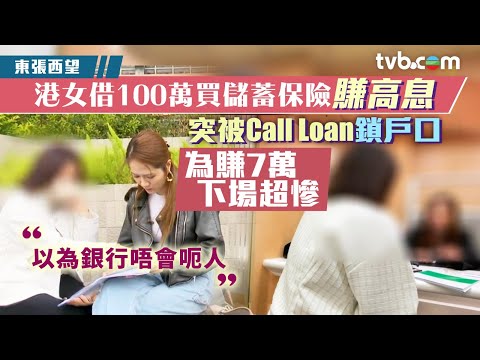 東張西望｜港女借銀行100萬買儲蓄保險賺高息 突被Call Loan鎖戶口 為賺7萬下場超慘