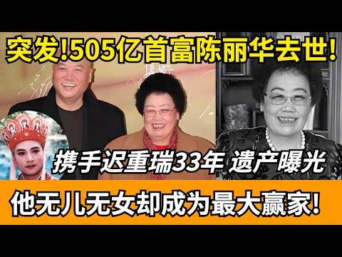 突发!505亿女首富陈丽华去世!携手迟重瑞33年,遗产分配曝光 他成为最大赢家!【明星风云路】