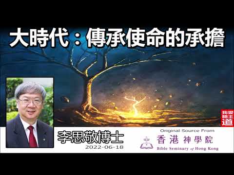 大時代 : 傳承使命的承擔 - 李思敬博士【繁簡字幕 by Rebecca Chan】 (香港神學院70週年培靈會)
