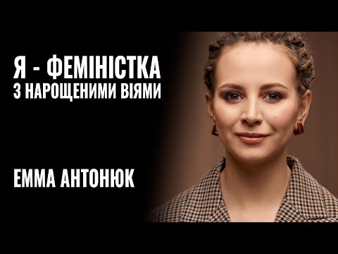 ЕММА АНТОНЮК: «Я - ФЕМІНІСТКА з нарощеними віями» || РОЗМОВА
